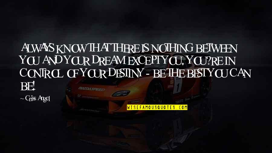Being The Best That You Can Be Quotes By Criss Angel: ALWAYS KNOW THAT THERE IS NOTHING BETWEEN YOU