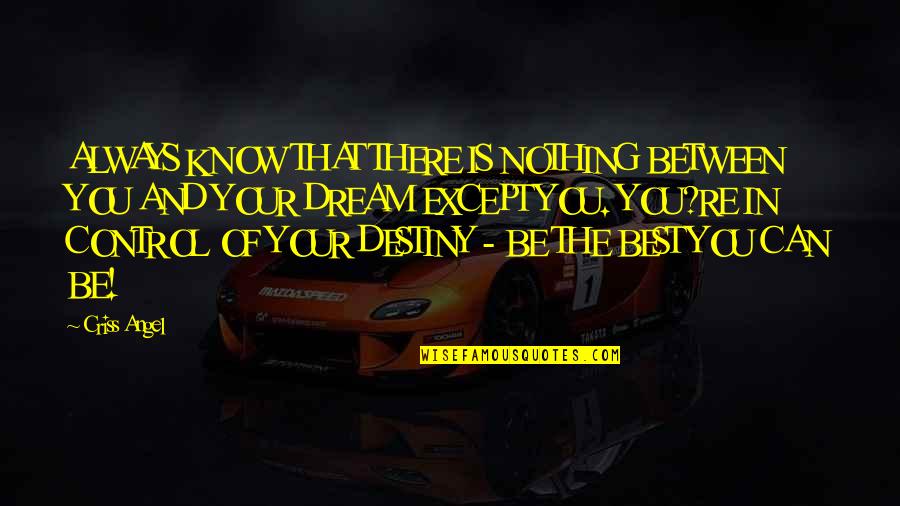 Being The Best We Can Be Quotes By Criss Angel: ALWAYS KNOW THAT THERE IS NOTHING BETWEEN YOU Being The Best We Can Be Quotes By Criss Angel: ALWAYS KNOW THAT THERE IS NOTHING BETWEEN YOU
