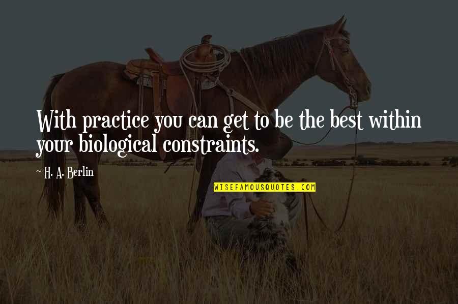 Being The Best You Can Be Quotes By H. A. Berlin: With practice you can get to be the