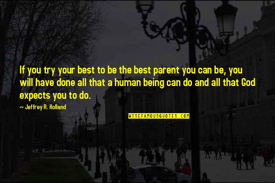 Being The Best You Can Be Quotes By Jeffrey R. Holland: If you try your best to be the