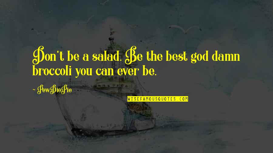 Being The Best You Can Be Quotes By PewDiePie: Don't be a salad. Be the best god