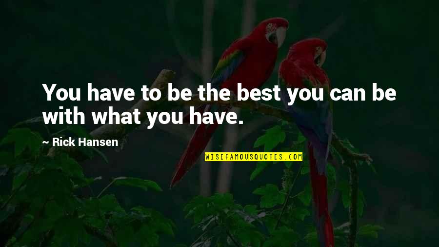 Being The Best You Can Be Quotes By Rick Hansen: You have to be the best you can