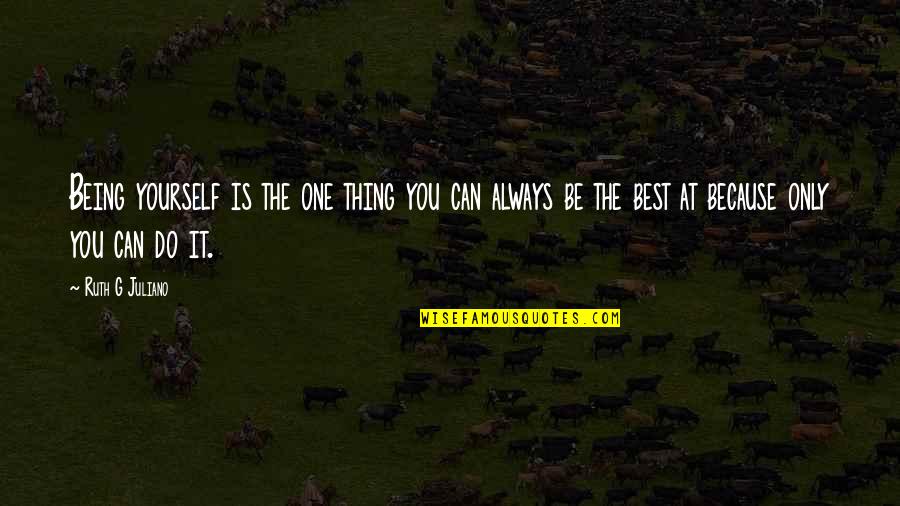 Being The Best You Can Be Quotes By Ruth G Juliano: Being yourself is the one thing you can