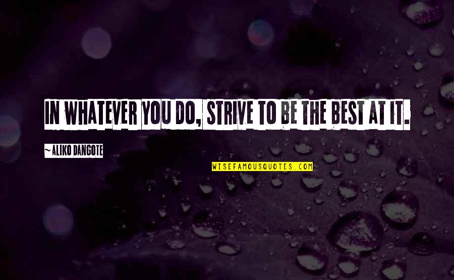 Being The Best You Quotes By Aliko Dangote: In whatever you do, strive to be the Being The Best You Quotes By Aliko Dangote: In whatever you do, strive to be the