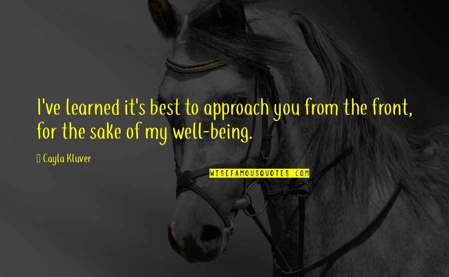 Being The Best You Quotes By Cayla Kluver: I've learned it's best to approach you from Being The Best You Quotes By Cayla Kluver: I've learned it's best to approach you from