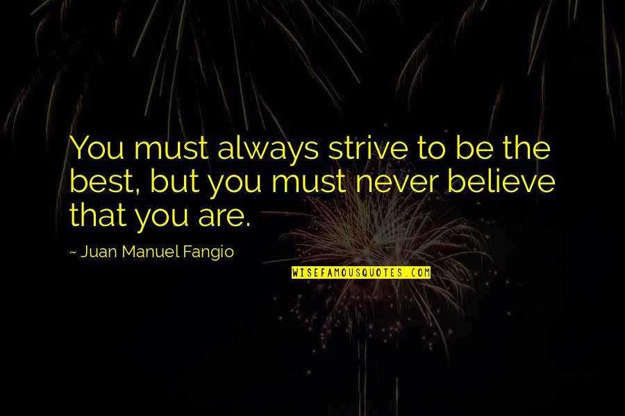 Being The Best You Quotes By Juan Manuel Fangio: You must always strive to be the best, Being The Best You Quotes By Juan Manuel Fangio: You must always strive to be the best,