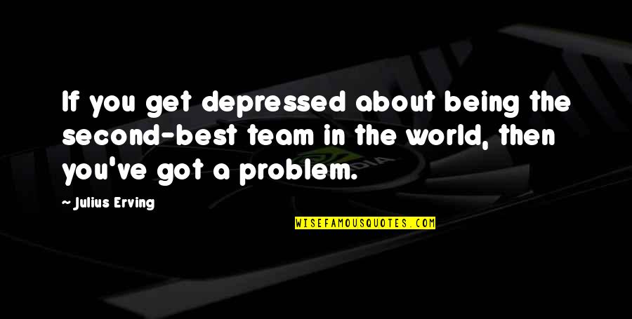 Being The Best You Quotes By Julius Erving: If you get depressed about being the second-best Being The Best You Quotes By Julius Erving: If you get depressed about being the second-best