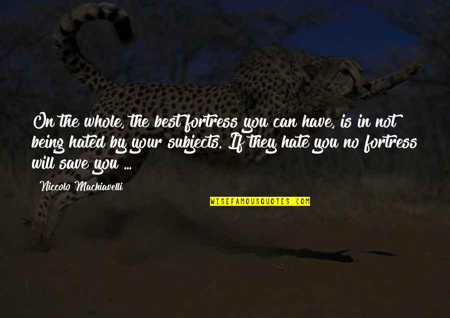 Being The Best You Quotes By Niccolo Machiavelli: On the whole, the best fortress you can Being The Best You Quotes By Niccolo Machiavelli: On the whole, the best fortress you can