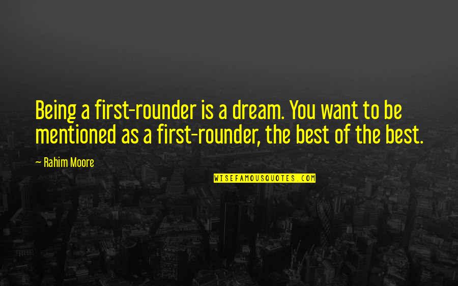 Being The Best You Quotes By Rahim Moore: Being a first-rounder is a dream. You want Being The Best You Quotes By Rahim Moore: Being a first-rounder is a dream. You want