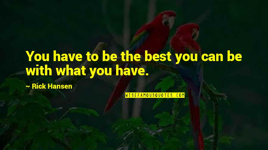 Being The Best You Quotes By Rick Hansen: You have to be the best you can Being The Best You Quotes By Rick Hansen: You have to be the best you can