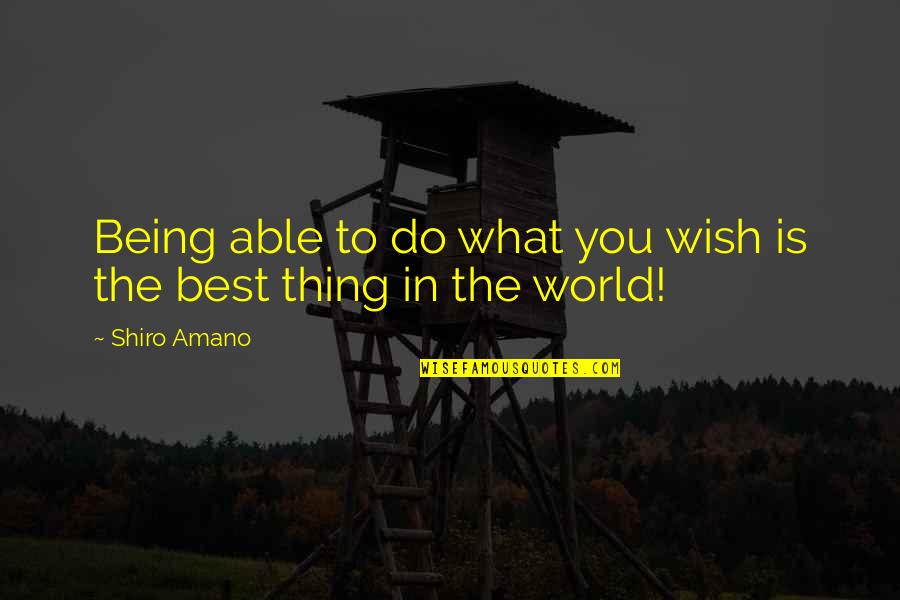 Being The Best You Quotes By Shiro Amano: Being able to do what you wish is