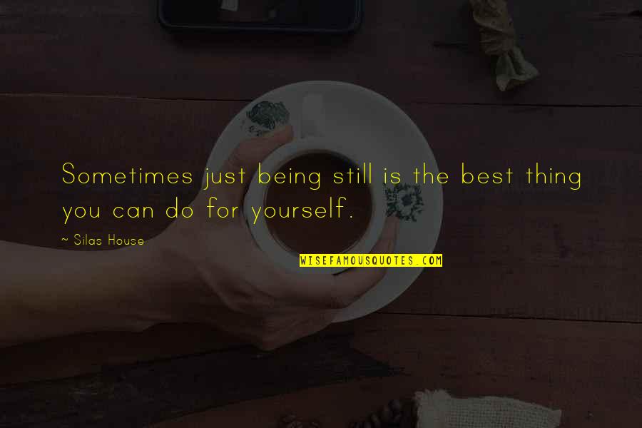 Being The Best You Quotes By Silas House: Sometimes just being still is the best thing