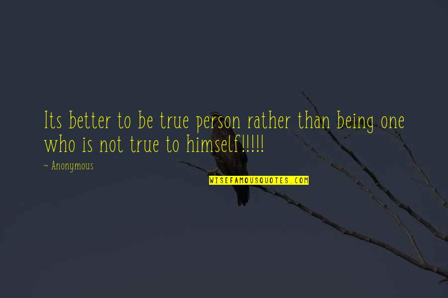 Being The Better Person Quotes By Anonymous: Its better to be true person rather than