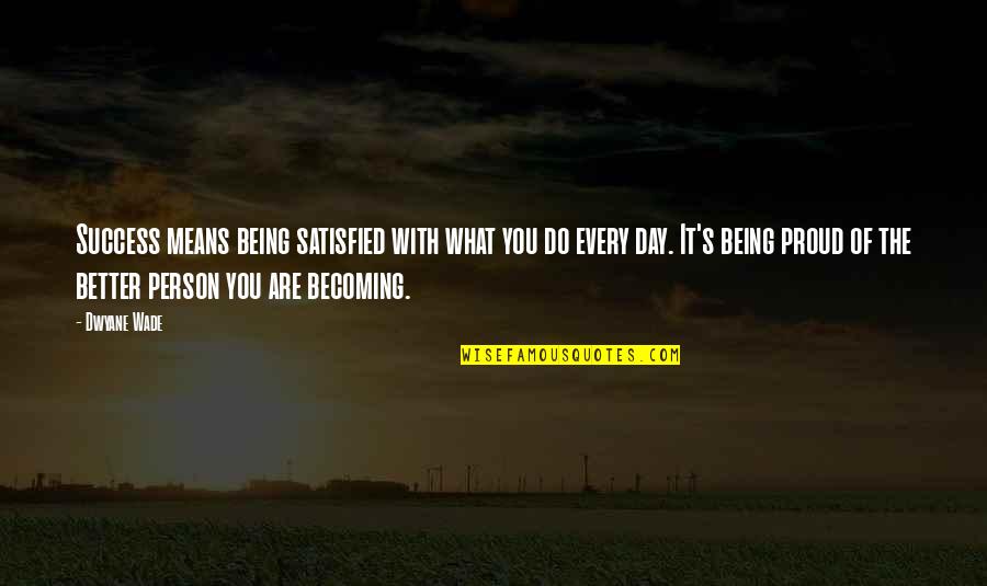 Being The Better Person Quotes By Dwyane Wade: Success means being satisfied with what you do