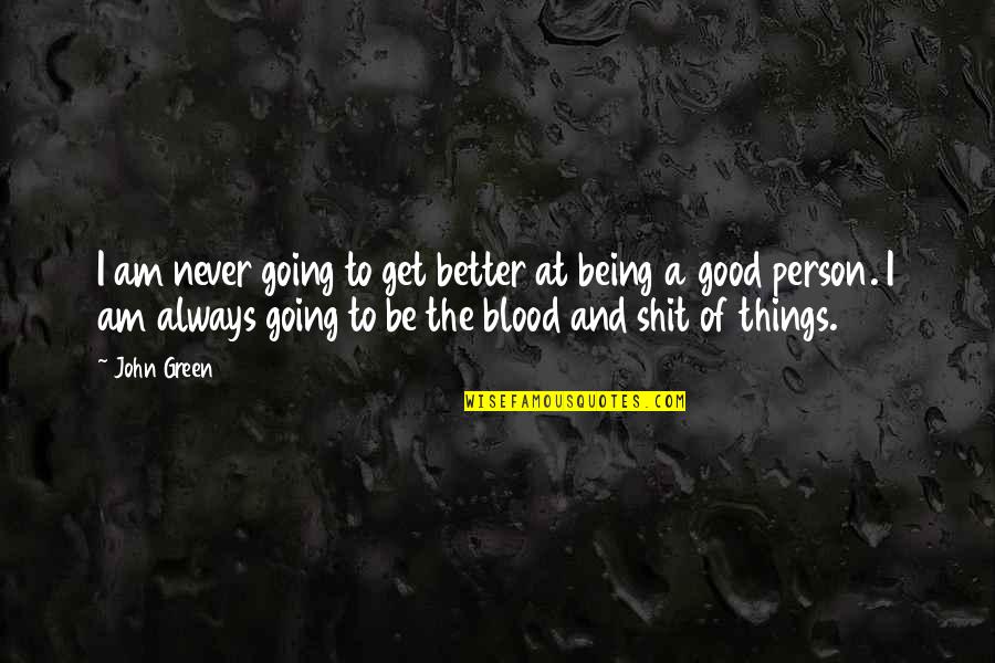 Being The Better Person Quotes By John Green: I am never going to get better at