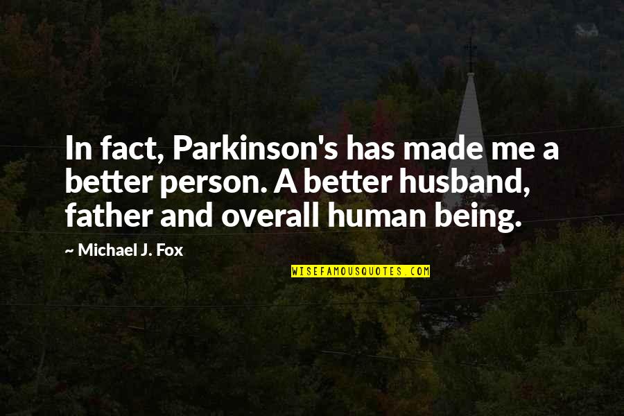 Being The Better Person Quotes By Michael J. Fox: In fact, Parkinson's has made me a better