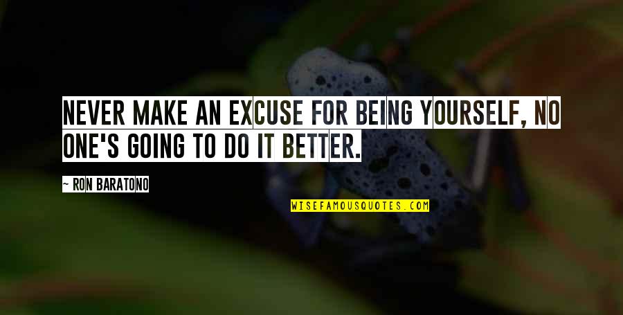 Being The Better Person Quotes By Ron Baratono: Never make an excuse for being yourself, no