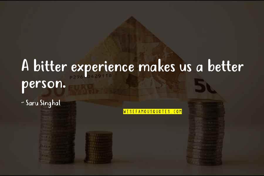 Being The Better Person Quotes By Saru Singhal: A bitter experience makes us a better person.