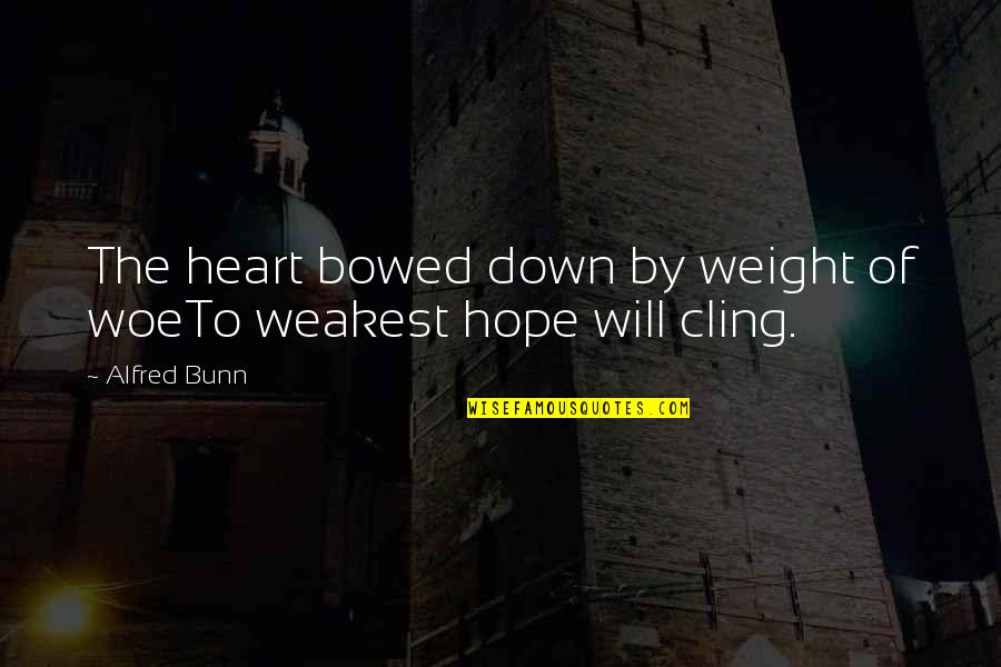 Being The Bigger Person In Situations Quotes By Alfred Bunn: The heart bowed down by weight of woeTo