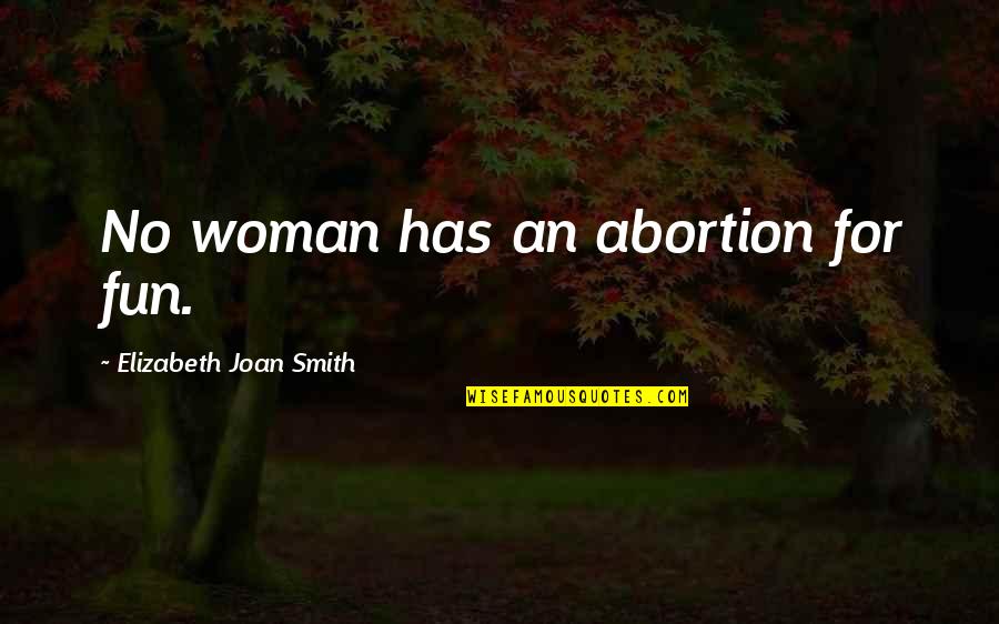 Being The Bigger Person In Situations Quotes By Elizabeth Joan Smith: No woman has an abortion for fun.