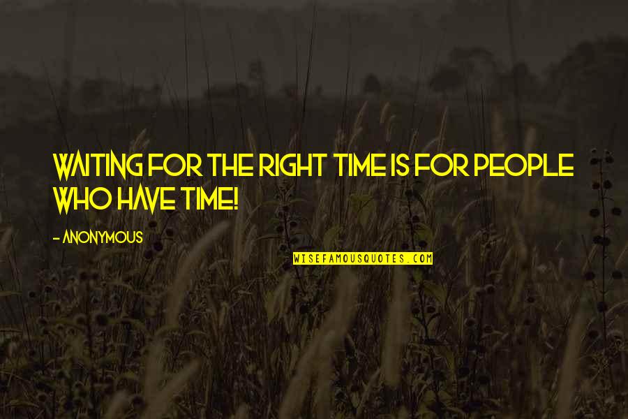 Being The Bigger Person Quotes By Anonymous: Waiting for the right time is for people