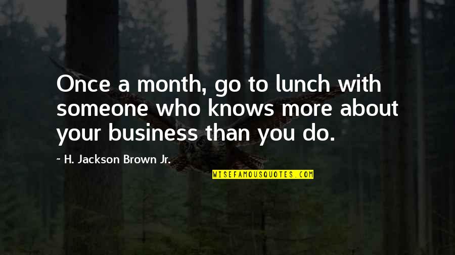 Being The Bigger Person Quotes By H. Jackson Brown Jr.: Once a month, go to lunch with someone