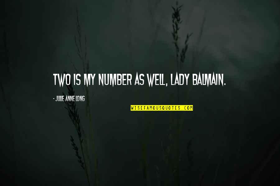 Being The Bigger Person Quotes By Julie Anne Long: Two is my number as well, Lady Balmain. Being The Bigger Person Quotes By Julie Anne Long: Two is my number as well, Lady Balmain.