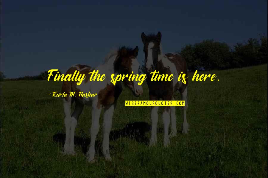 Being The Bigger Person Quotes By Karla M. Nashar: Finally the spring time is here. Being The Bigger Person Quotes By Karla M. Nashar: Finally the spring time is here.