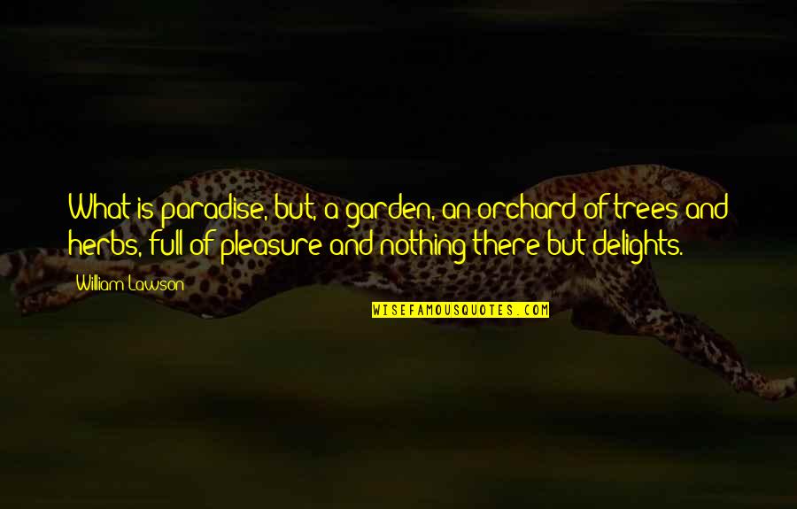 Being The Bigger Person Quotes By William Lawson: What is paradise, but, a garden, an orchard Being The Bigger Person Quotes By William Lawson: What is paradise, but, a garden, an orchard