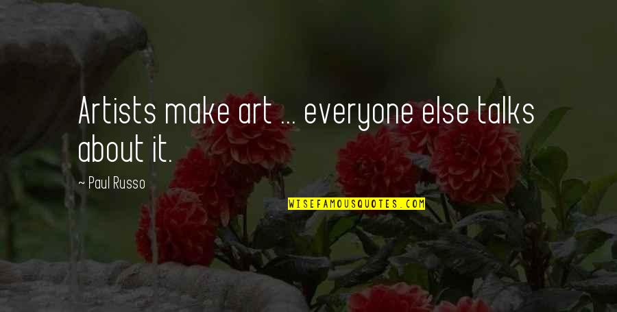 Being The Boss And Friend Quotes By Paul Russo: Artists make art ... everyone else talks about Being The Boss And Friend Quotes By Paul Russo: Artists make art ... everyone else talks about