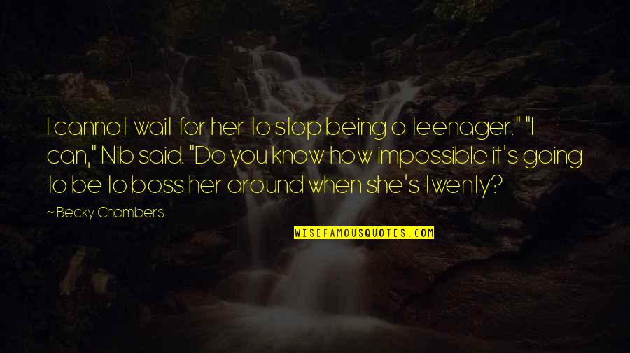 Being The Boss Quotes By Becky Chambers: I cannot wait for her to stop being Being The Boss Quotes By Becky Chambers: I cannot wait for her to stop being