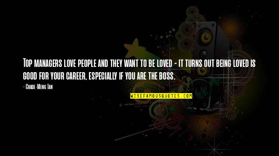 Being The Boss Quotes By Chade-Meng Tan: Top managers love people and they want to Being The Boss Quotes By Chade-Meng Tan: Top managers love people and they want to