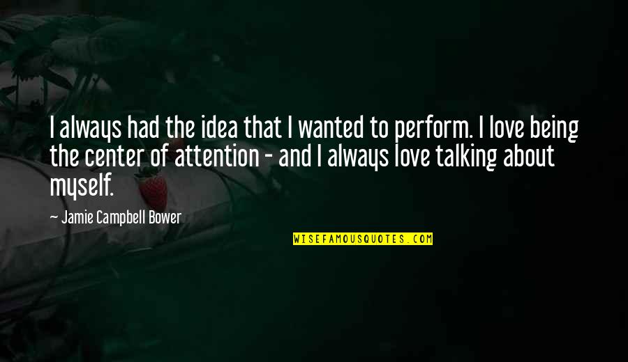 Being The Center Of Attention Quotes By Jamie Campbell Bower: I always had the idea that I wanted