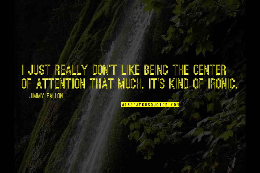 Being The Center Of Attention Quotes By Jimmy Fallon: I just really don't like being the center