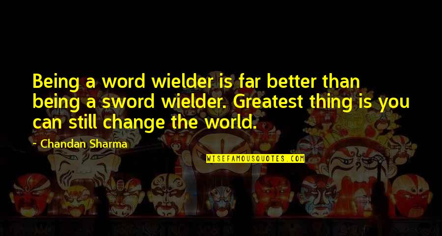 Being The Change In The World Quotes By Chandan Sharma: Being a word wielder is far better than