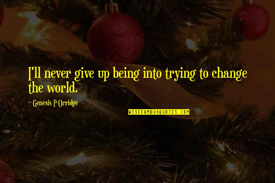 Being The Change In The World Quotes By Genesis P-Orridge: I'll never give up being into trying to