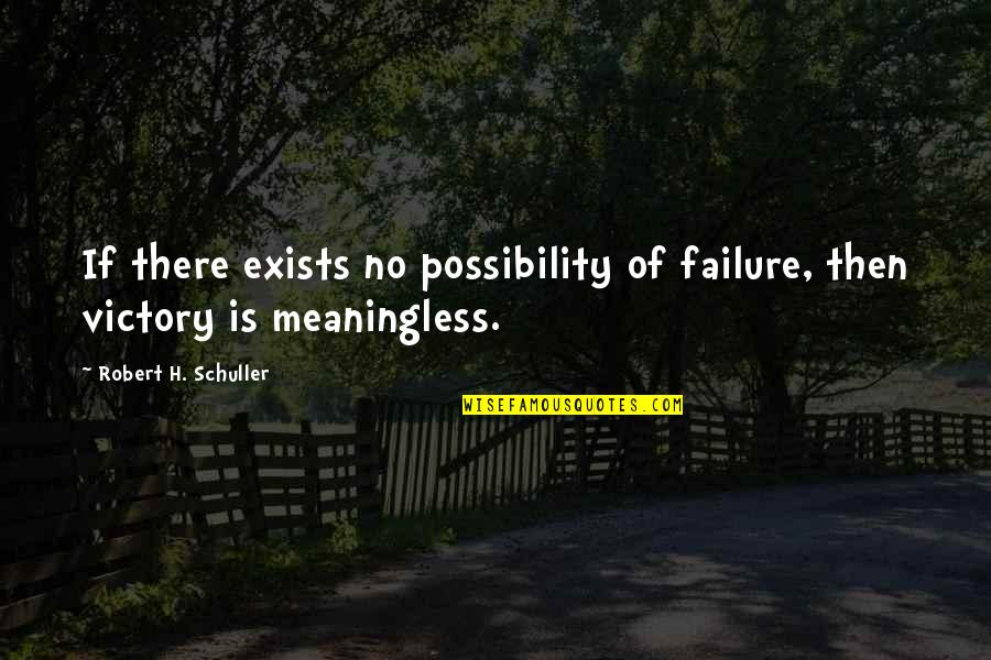 Being The Change In The World Quotes By Robert H. Schuller: If there exists no possibility of failure, then