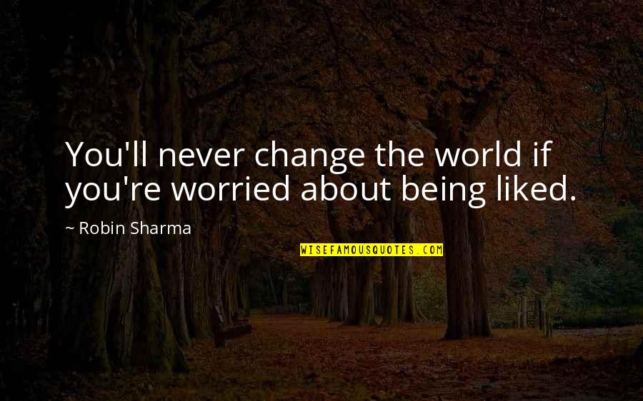 Being The Change In The World Quotes By Robin Sharma: You'll never change the world if you're worried