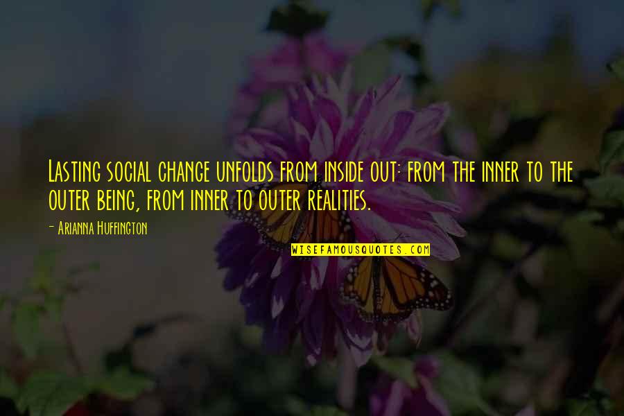 Being The Change Quotes By Arianna Huffington: Lasting social change unfolds from inside out: from