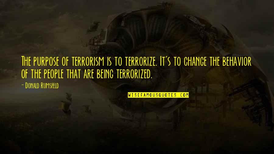 Being The Change Quotes By Donald Rumsfeld: The purpose of terrorism is to terrorize. It's