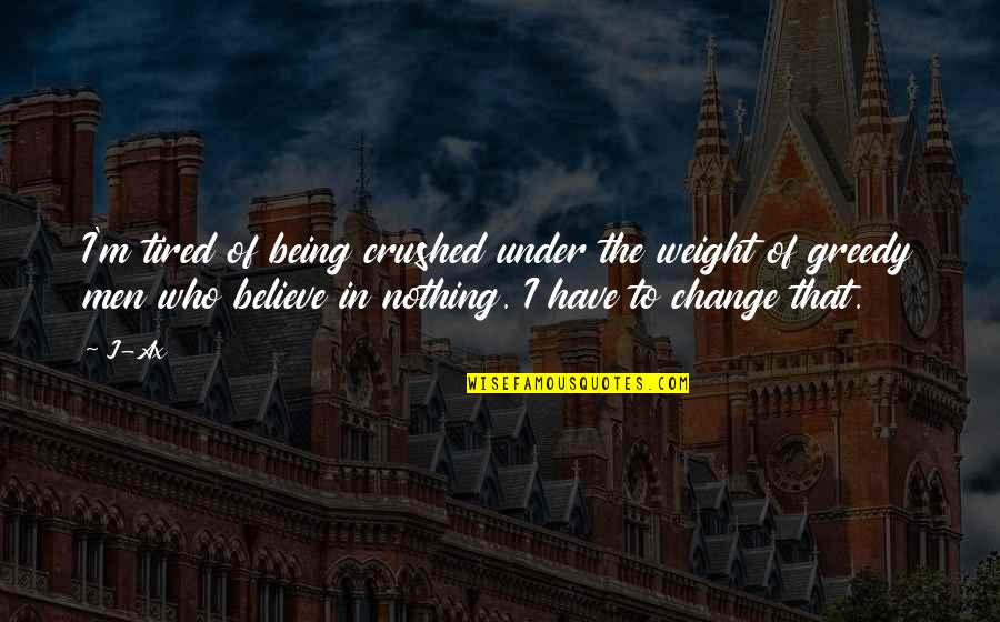 Being The Change Quotes By J-Ax: I'm tired of being crushed under the weight