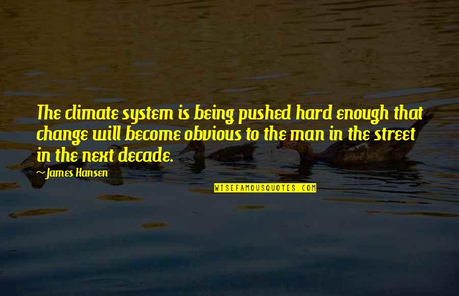Being The Change Quotes By James Hansen: The climate system is being pushed hard enough