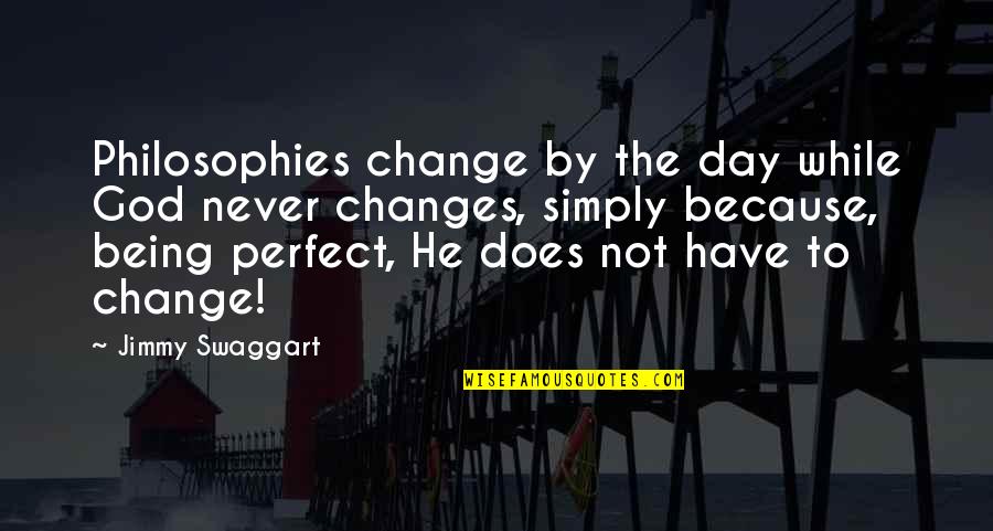 Being The Change Quotes By Jimmy Swaggart: Philosophies change by the day while God never