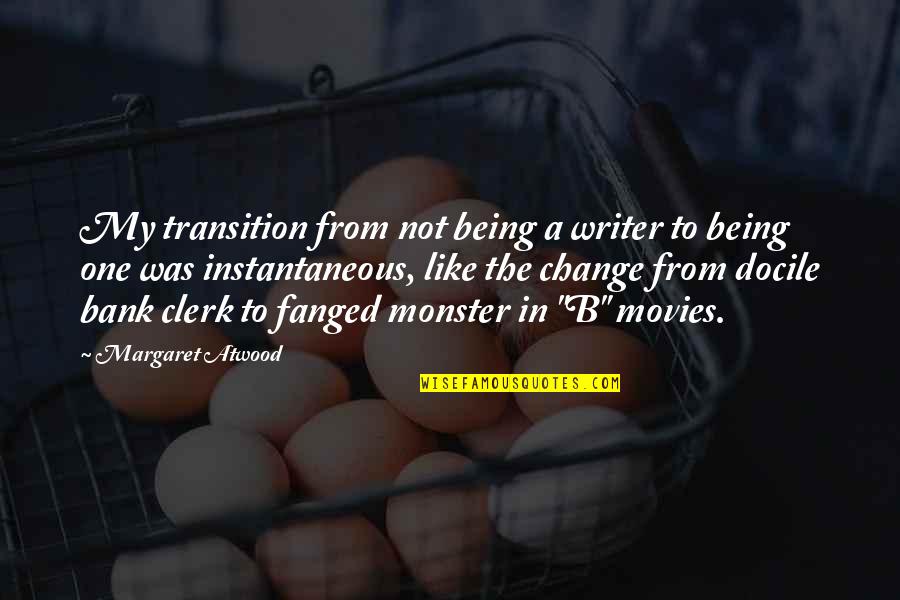 Being The Change Quotes By Margaret Atwood: My transition from not being a writer to