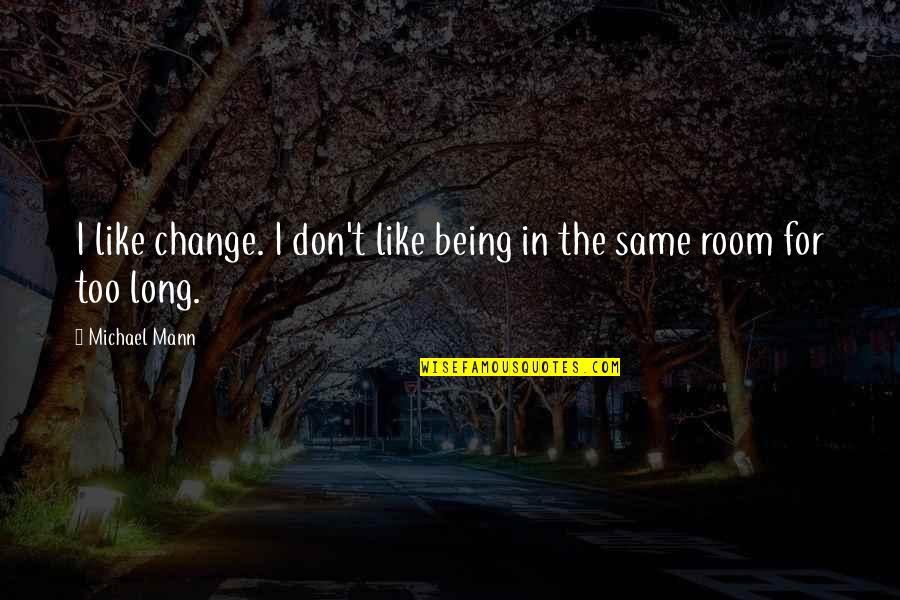 Being The Change Quotes By Michael Mann: I like change. I don't like being in