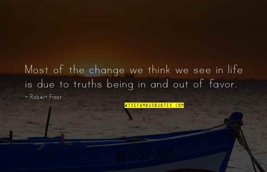 Being The Change Quotes By Robert Frost: Most of the change we think we see