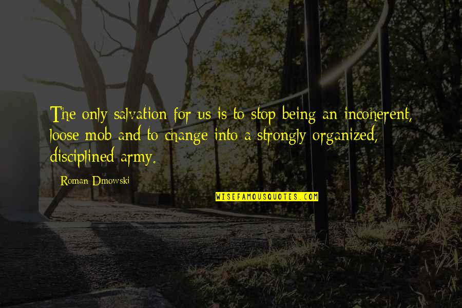 Being The Change Quotes By Roman Dmowski: The only salvation for us is to stop