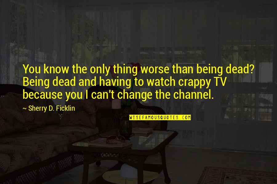 Being The Change Quotes By Sherry D. Ficklin: You know the only thing worse than being