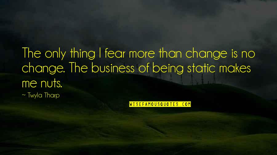 Being The Change Quotes By Twyla Tharp: The only thing I fear more than change