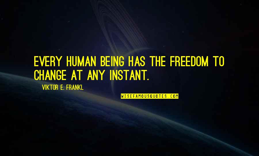 Being The Change Quotes By Viktor E. Frankl: Every human being has the freedom to change